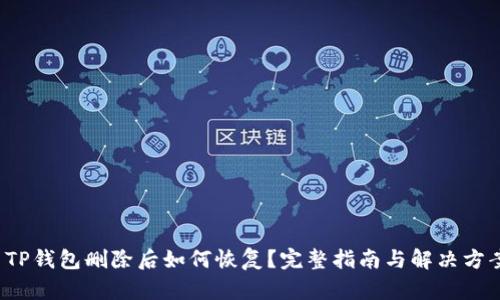  TP钱包删除后如何恢复？完整指南与解决方案