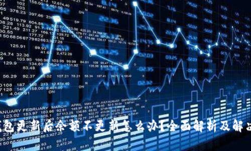  TP钱包更新后余额不更新怎么办？全面解析及解决方案