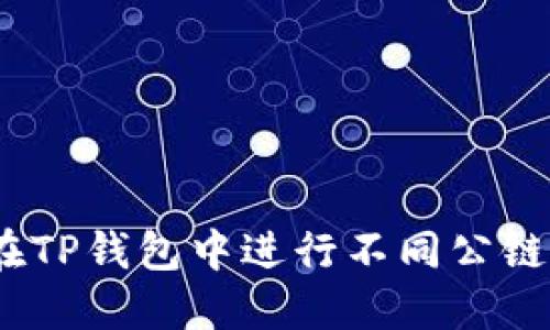 题目: 如何在TP钱包中进行不同公链之间的转账？
