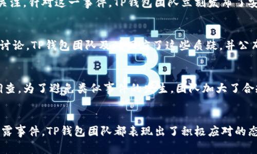 TP钱包（TokenPocket）作为一款多链数字资产钱包，近年来在加密货币领域受到广泛关注。它不仅支持多个区块链网络，还为用户提供了流畅的操作体验。然而，在其发展过程中也遇到了一些事件，这些事件引起了社区的讨论和关注。

1. 初始阶段的安全问题
TP钱包在推出初期，由于缺乏足够的用户基础和技术成熟度，其安全性被质疑。许多用户对私钥的管理不够重视，导致部分用户的资产遭受损失。这一事件使得TP钱包团队开始重视用户教育，推出有关私钥管理和安全使用的钱包指南，以提高用户的警惕性。

2. 竞争中的市场定位
随着越来越多的钱包应用涌现，TP钱包不得不面对激烈的市场竞争。各类钱包提供不同的功能和特性，导致用户选择变得更加困难。在这一背景下，TP钱包频繁更新，推出新的功能以保持竞争力。比如，TP钱包增加了对DeFi（去中心化金融）和DApp（去中心化应用）的支持，以迎合市场需求。

3. 用户数据泄露事件
某次更新中，TP钱包发生了用户数据泄露的事件，虽然钱包本身的安全性未受到影响，但一些用户的使用信息被泄露，引起了广泛关注。针对这一事件，TP钱包团队立刻发布了安全公告，并采取措施加密用户的敏感信息，以增强数据安全性。此举得到了部分用户的肯定，增强了他们对钱包的信任。

4. 项目团队的信任危机
TP钱包团队在某些项目的合作伙伴选择上引发了一些争议。这些争议让部分用户对团队的决策产生不信任，并在社交平台上进行讨论。TP钱包团队及时回应了这些质疑，并公布了未来的项目计划，试图重建用户对团队的信任。这一事件的处理在一定程度上反映了项目团队对社区意见的重视。

5. 法规与合规挑战
随着全球对加密货币监管的加强，TP钱包面临着合规方面的挑战。在某些国家，该钱包因未遵循当地法律法规而受到监管部门的调查。为了避免类似事件的发生，团队加大了合规方面的研究，积极与各国的监管机构沟通，以求尽早解决争议，确保钱包的合法运营。

总结
TP钱包尽管经历了多次挫折，但通过不断的改进和用户沟通，逐步赢得了用户的信任。无论是安全问题、市场竞争，还是用户数据泄露事件，TP钱包团队都表现出了积极应对的态度，并为用户提供了更好的使用体验。未来，TP钱包团队将继续努力，提供更加安全、高效的服务，以适应不断变化的加密货币市场。