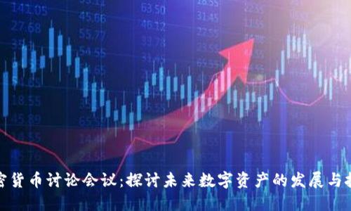 加密货币讨论会议：探讨未来数字资产的发展与挑战