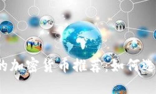 2023年最值得投资的加密货币推荐：如何选择适合你的数字资产
