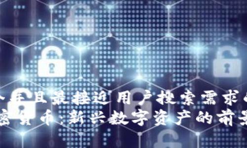 思考一个并且最接近用户搜索需求的优质  
MapR加密货币：新兴数字资产的前景与挑战
