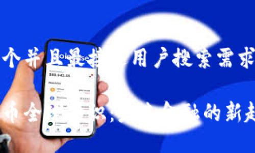 思考一个并且最接近用户搜索需求的优质

加密货币全球共识：未来金融的新趋势