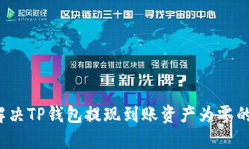 如何解决TP钱包提现到账资产为零的问题？