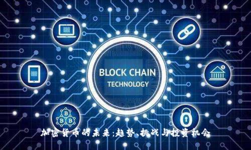 加密货币的未来：趋势、挑战与投资机会