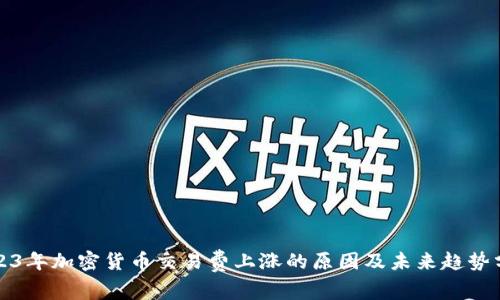2023年加密货币交易费上涨的原因及未来趋势分析
