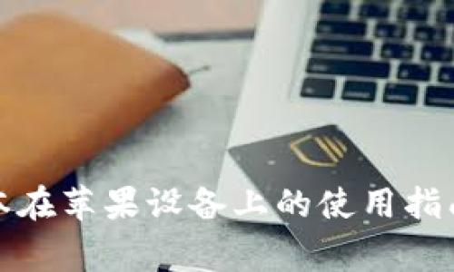 t p钱包1.3.5版本在苹果设备上的使用指南与常见问题解答