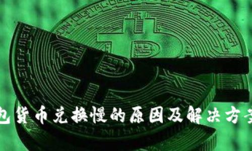 TP钱包货币兑换慢的原因及解决方案分析