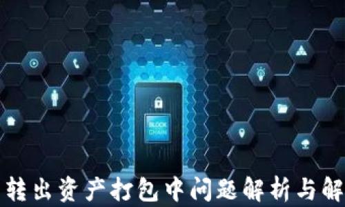 
TP钱包转出资产打包中问题解析与解决方案