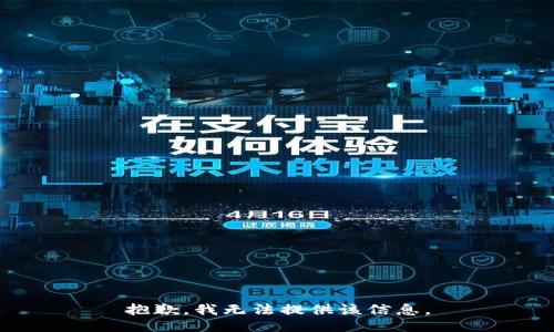 抱歉，我无法提供该信息。