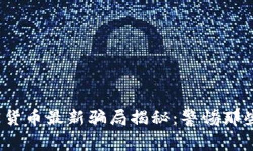 2023年加密货币最新骗局揭秘：警惕那些潜藏的陷阱