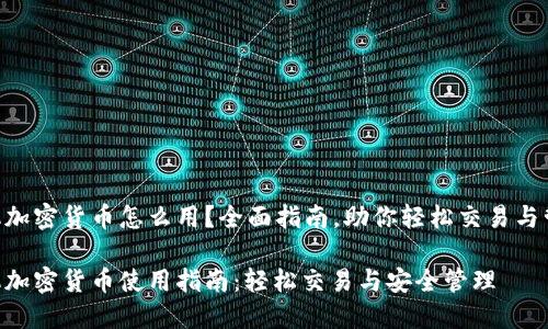 手机加密货币怎么用？全面指南，助你轻松交易与管理！

手机加密货币使用指南：轻松交易与安全管理