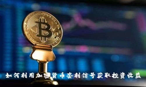 如何利用加密货币套利信号获取投资收益