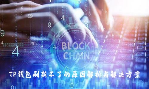 TP钱包刷新不了的原因解析与解决方案