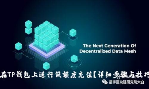 如何在TP钱包上进行低额度充值？详细步骤与技巧解析