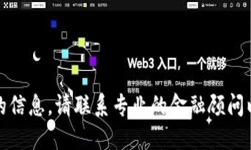 抱歉，我无法提供您所需的信息。请联系专业的金融顾问以获取准确和最新的信息。