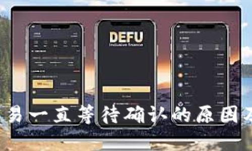  TP钱包交易一直等待确认的原因及解决方案
