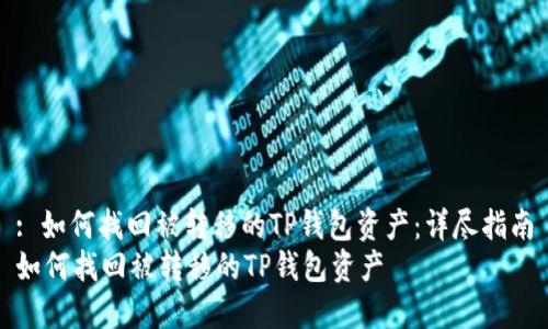 : 如何找回被转移的TP钱包资产：详尽指南
如何找回被转移的TP钱包资产