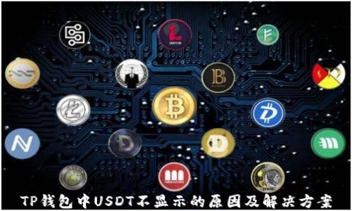 
TP钱包中USDT不显示的原因及解决方案