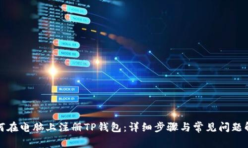 如何在电脑上注册TP钱包：详细步骤与常见问题解答