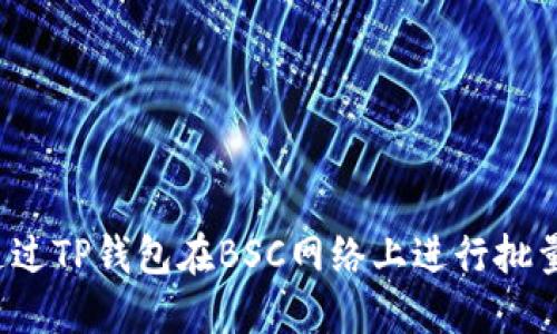 如何通过TP钱包在BSC网络上进行批量转账？