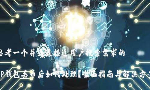 思考一个并且最接近用户搜索需求的

TP钱包丢币后如何处理？全面指南与解决方案