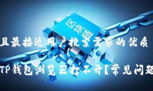 思考一个并且最接近用户搜索需求的优质

为什么我的TP钱包浏览器打不开？常见问题及解决方案
