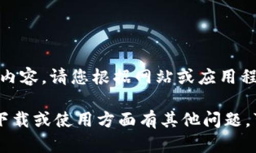 提示：当前无法提供您请求的内容。请您根据网站或应用程序的官方渠道了解相关信息。

如果您需要对 t p 钱包、其下载或使用方面有其他问题，可以告诉我，我会尽量帮助您！