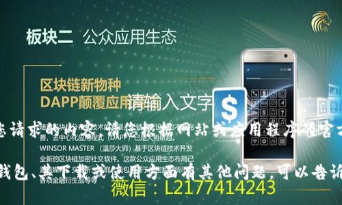 提示：当前无法提供您请求的内容。请您根据网站或应用程序的官方渠道了解相关信息。

如果您需要对 t p 钱包、其下载或使用方面有其他问题，可以告诉我，我会尽量帮助您！