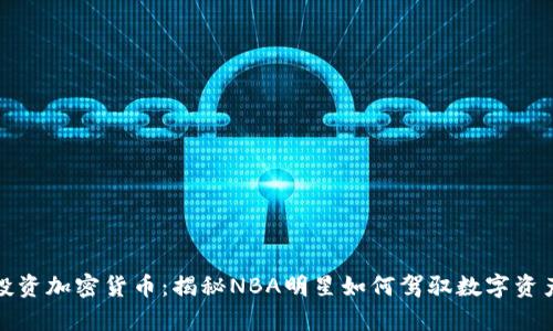 库里投资加密货币：揭秘NBA明星如何驾驭数字资产市场