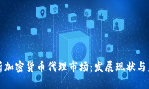 深入解析加密货币代理市场：发展现状与未来趋势