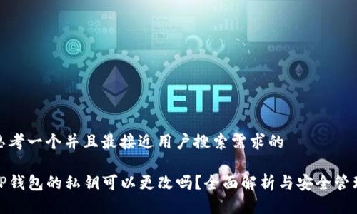 思考一个并且最接近用户搜索需求的

TP钱包的私钥可以更改吗？全面解析与安全管理