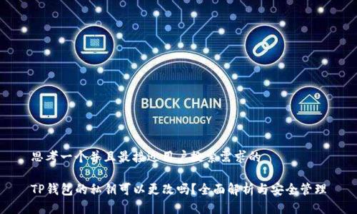 思考一个并且最接近用户搜索需求的

TP钱包的私钥可以更改吗？全面解析与安全管理