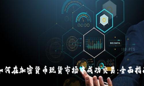 如何在加密货币现货市场中成功交易：全面指南