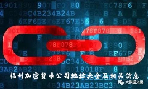 福州加密货币公司地址大全及相关信息