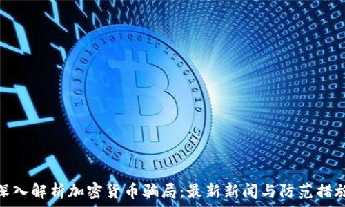  

深入解析加密货币骗局：最新新闻与防范措施