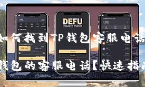 以下是关于如何找到TP钱包客服电话的和关键词：

如何找到TP钱包的客服电话？快速指南