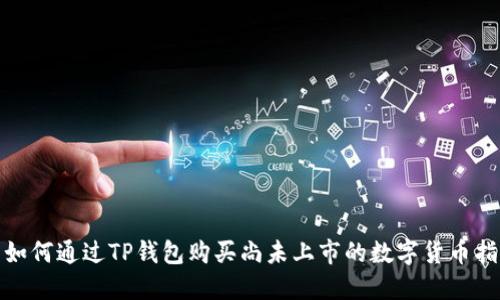: 如何通过TP钱包购买尚未上市的数字货币指南