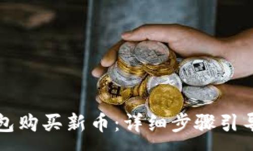 :
如何在TP钱包购买新币：详细步骤引导与实用技巧