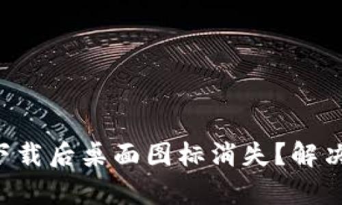 为什么t p钱包下载后桌面图标消失？解决方法与原因解析