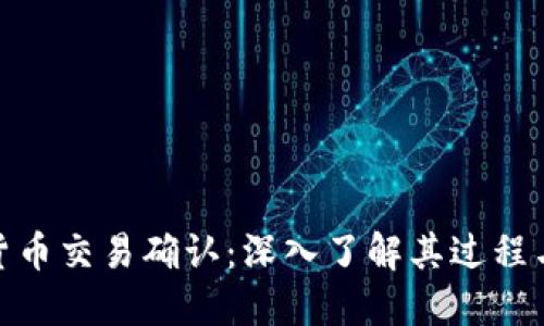 加密货币交易确认：深入了解其过程与影响