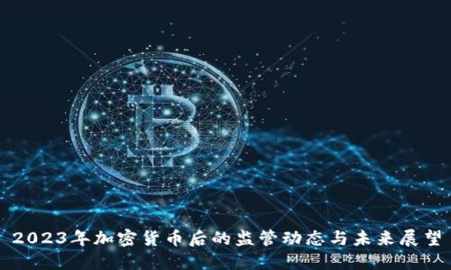 2023年加密货币后的监管动态与未来展望