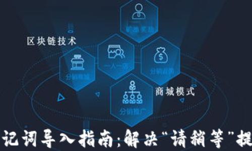 
TP钱包助记词导入指南：解决“请稍等”提示的问题