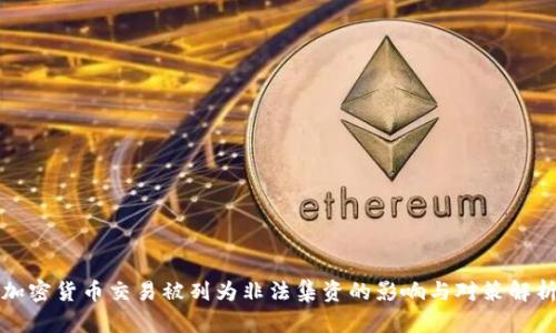 加密货币交易被列为非法集资的影响与对策解析
