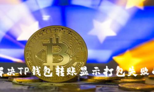 如何解决TP钱包转账显示打包失败的问题