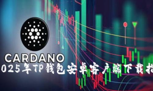  2025年TP钱包安卓客户端下载指南