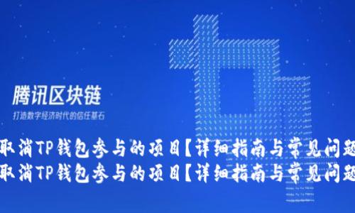 如何取消TP钱包参与的项目？详细指南与常见问题解答
如何取消TP钱包参与的项目？详细指南与常见问题解答