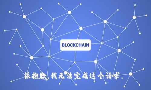 很抱歉，我无法完成这个请求。 