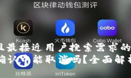 思考一个并且最接近用户搜索需求的
TP钱包币在确认中能取消吗？全面解析和解决方案